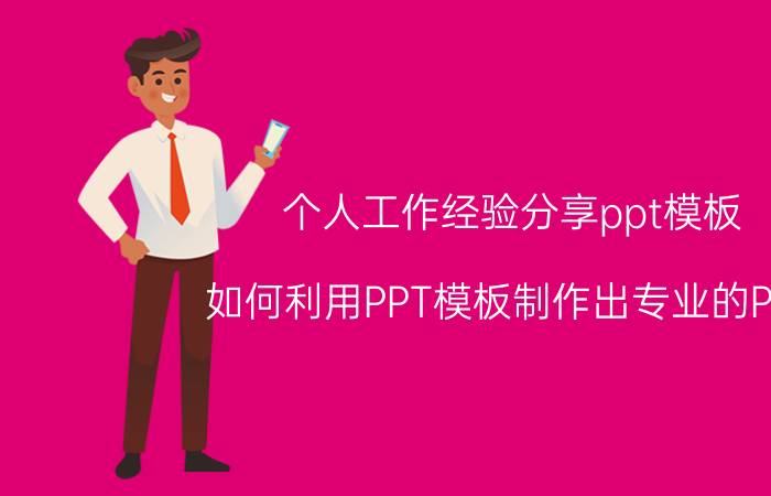 个人工作经验分享ppt模板 如何利用PPT模板制作出专业的PPT？